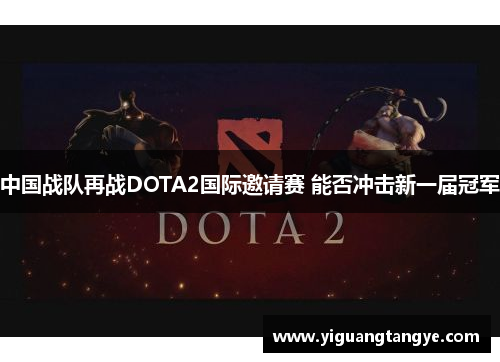 中国战队再战DOTA2国际邀请赛 能否冲击新一届冠军